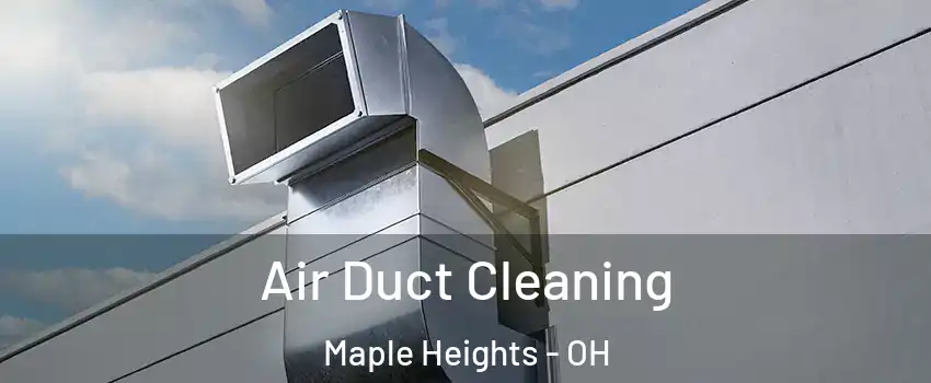  Air Duct Cleaning Maple Heights - OH
