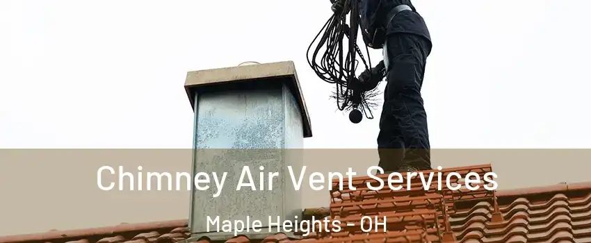  Chimney Air Vent Services Maple Heights - OH