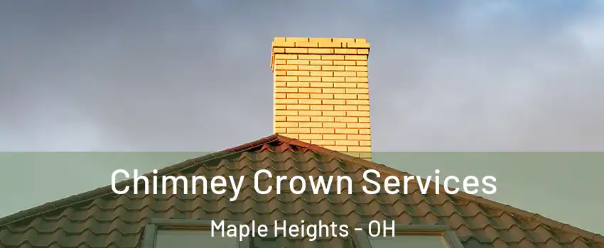 Chimney Crown Services Maple Heights - OH