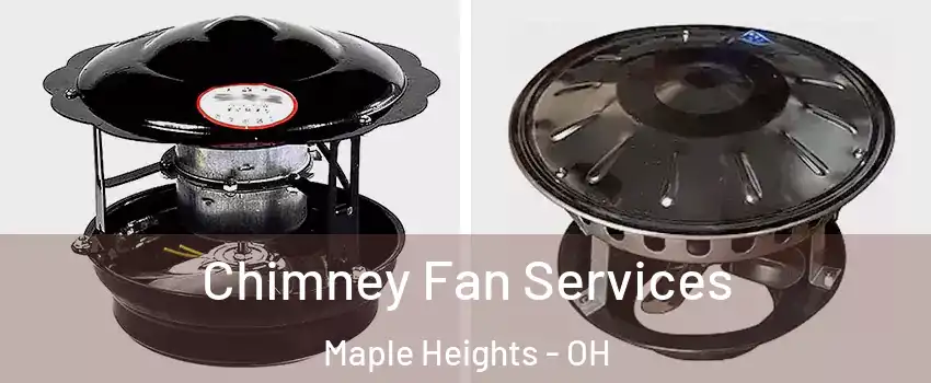  Chimney Fan Services Maple Heights - OH