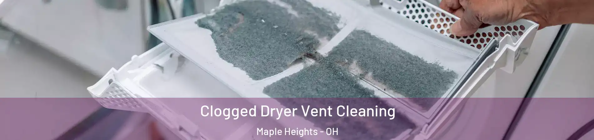  Clogged Dryer Vent Cleaning Maple Heights - OH