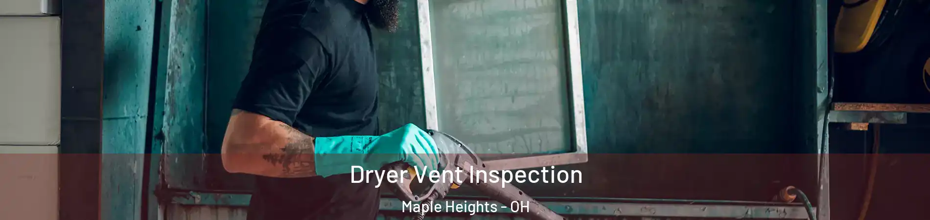  Dryer Vent Inspection Maple Heights - OH