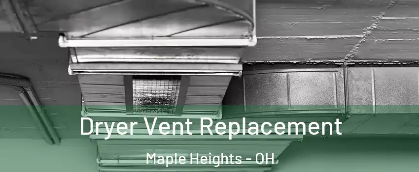  Dryer Vent Replacement Maple Heights - OH