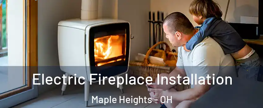  Electric Fireplace Installation Maple Heights - OH