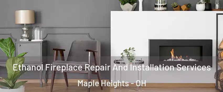  Ethanol Fireplace Repair And Installation Services Maple Heights - OH