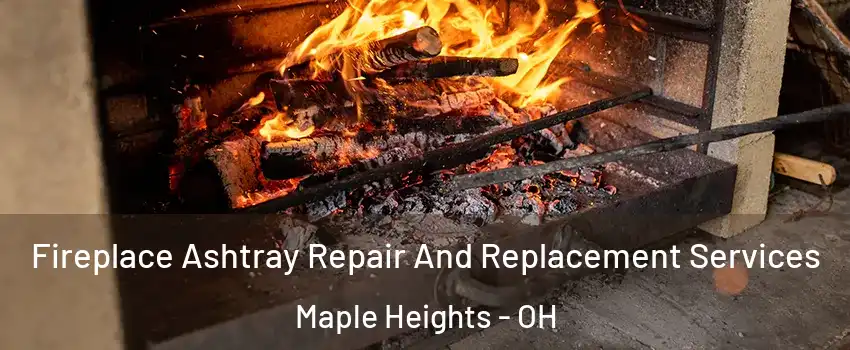  Fireplace Ashtray Repair And Replacement Services Maple Heights - OH
