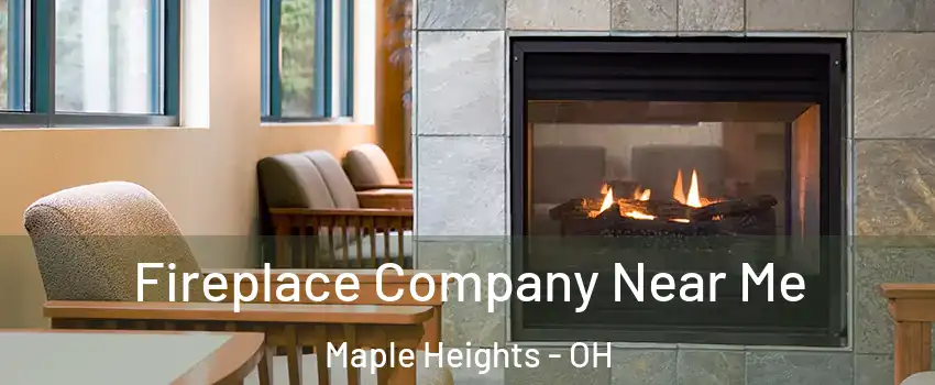  Fireplace Company Near Me Maple Heights - OH