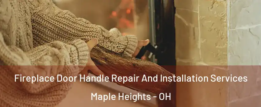  Fireplace Door Handle Repair And Installation Services Maple Heights - OH