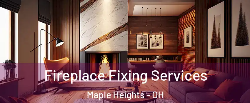  Fireplace Fixing Services Maple Heights - OH