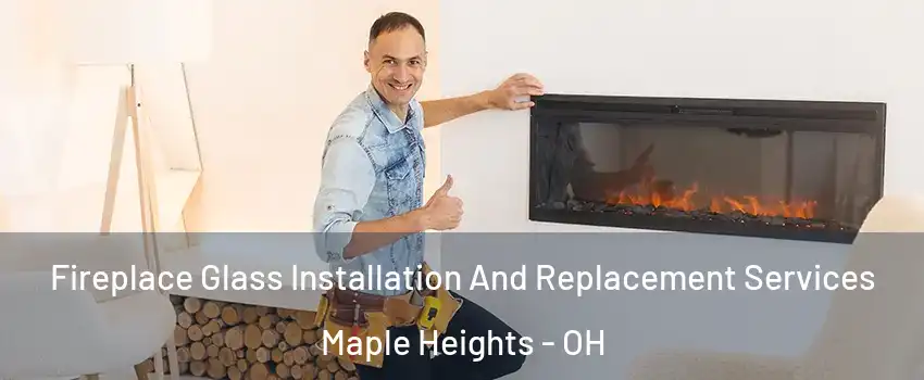  Fireplace Glass Installation And Replacement Services Maple Heights - OH
