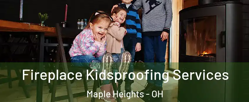  Fireplace Kidsproofing Services Maple Heights - OH