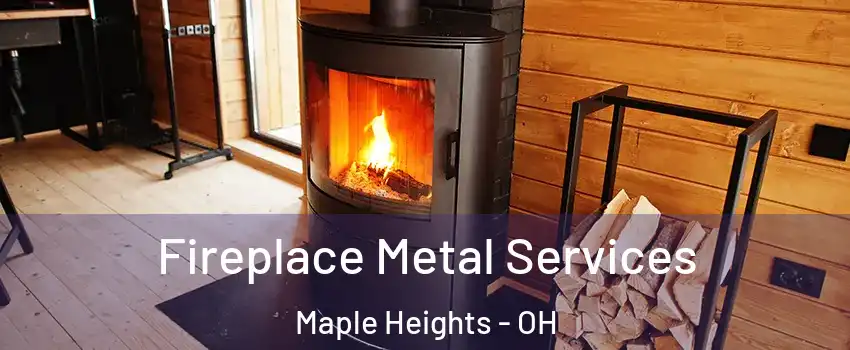 Fireplace Metal Services Maple Heights - OH