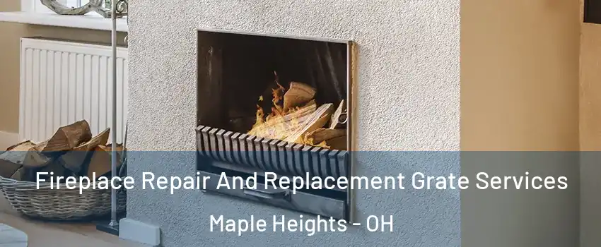  Fireplace Repair And Replacement Grate Services Maple Heights - OH