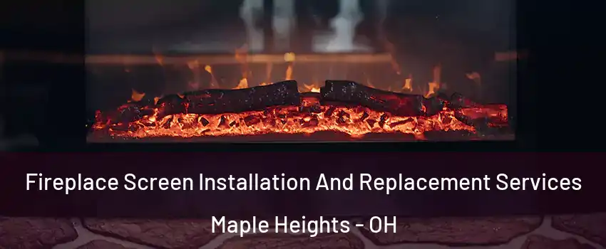  Fireplace Screen Installation And Replacement Services Maple Heights - OH