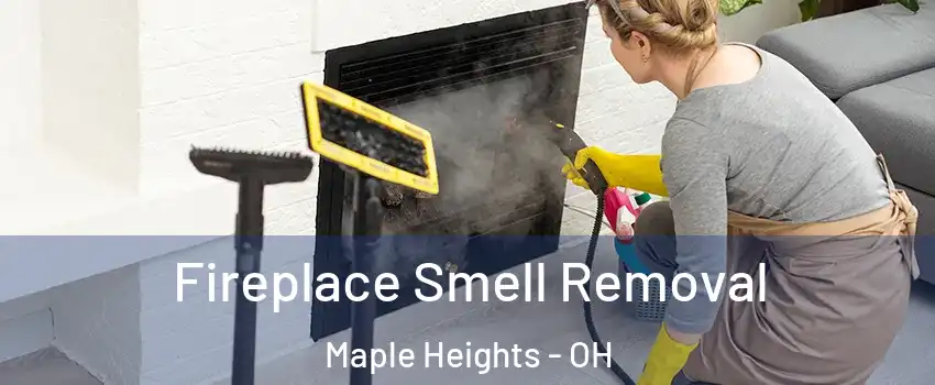  Fireplace Smell Removal Maple Heights - OH
