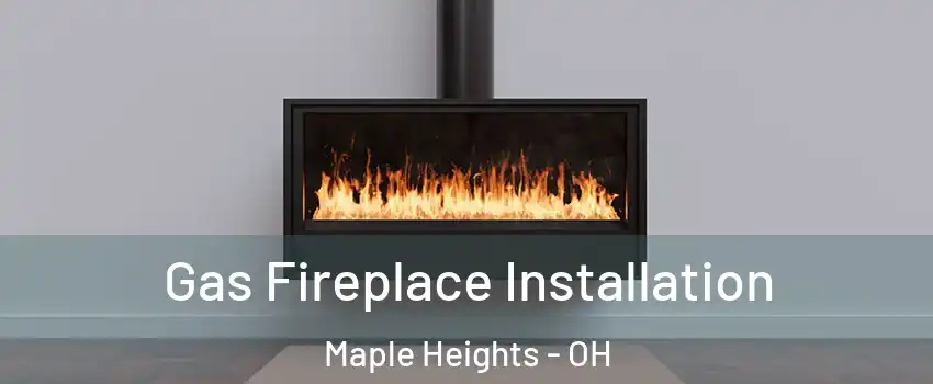 Gas Fireplace Installation Maple Heights - OH