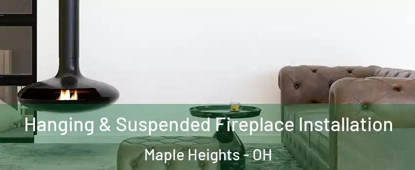  Hanging & Suspended Fireplace Installation Maple Heights - OH