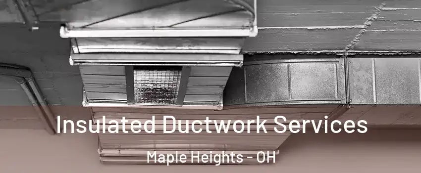  Insulated Ductwork Services Maple Heights - OH