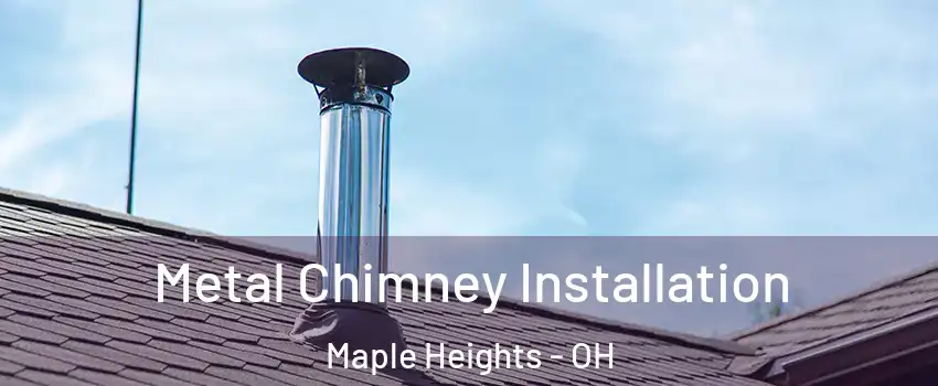  Metal Chimney Installation Maple Heights - OH