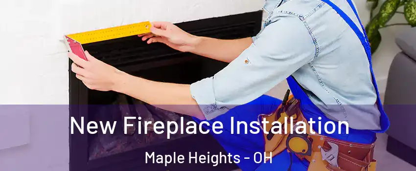  New Fireplace Installation Maple Heights - OH
