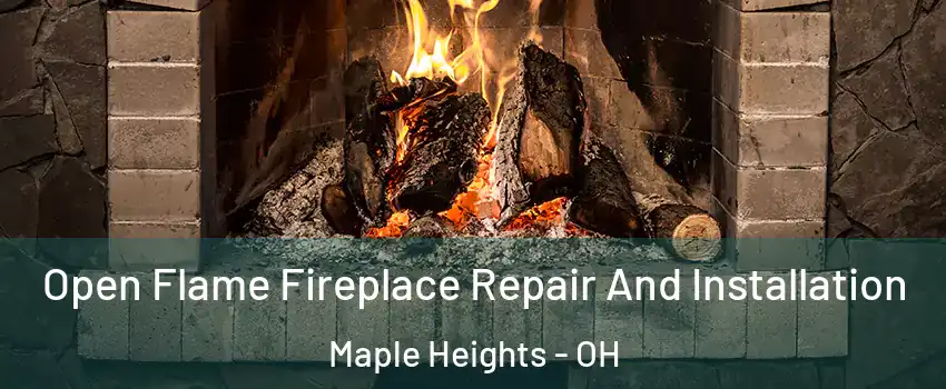  Open Flame Fireplace Repair And Installation Maple Heights - OH