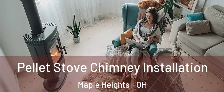  Pellet Stove Chimney Installation Maple Heights - OH