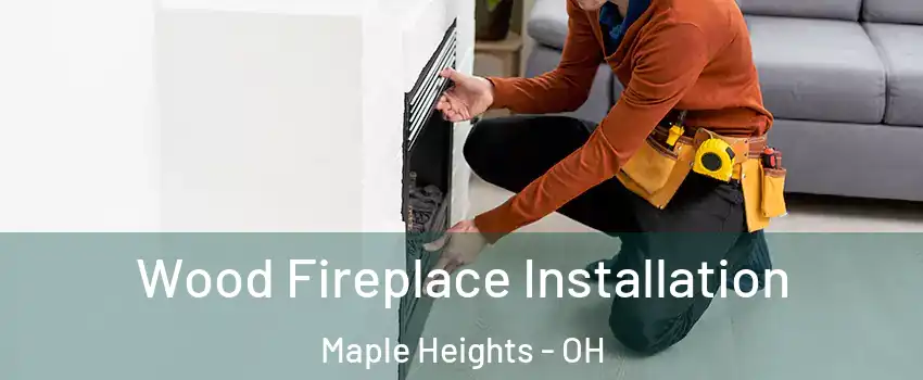  Wood Fireplace Installation Maple Heights - OH